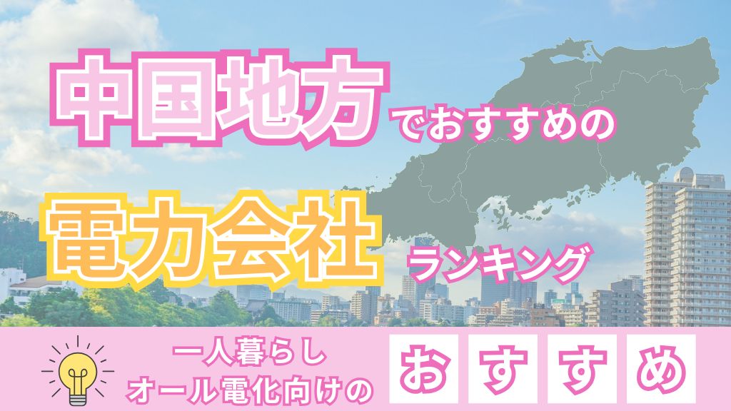 中国地方でおすすめの電力会社ランキング｜一人暮らしやオール電化向けのおすすめ