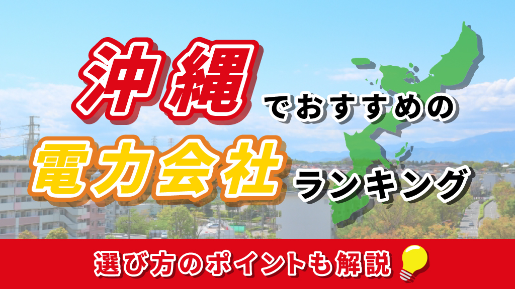 沖縄でおすすめの電力会社ランキング｜選び方のポイントも解説