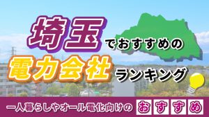 埼玉でおすすめの電力会社ランキング｜一人暮らしやオール電化向けのおすすめ