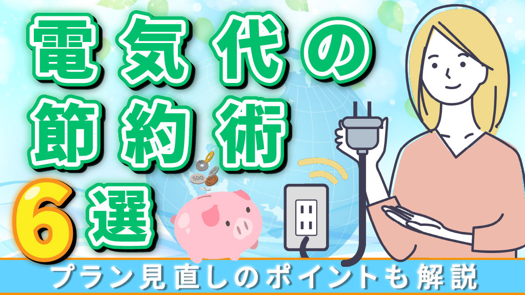 電気代の節約術6選！プランの見直しのポイントも解説