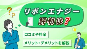 リボンエナジーの評判は？口コミや料金、メリット・デメリットを解説
